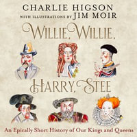 Willie, Willie, Harry, Stee : An Epically Short History of Our Kings and Queens - Charlie Higson