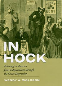 In Hock : Pawning in America from Independence through the Great Depression - Wendy A. Woloson