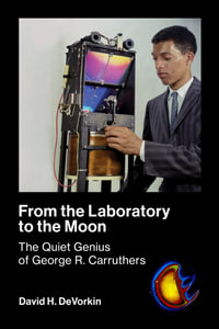 From the Laboratory to the Moon : The Quiet Genius of George R. Carruthers - David H. Devorkin