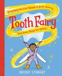Everything You Ever Wanted to Know About the Tooth Fairy (And Some Things You Didn't) - Briony Stewart
