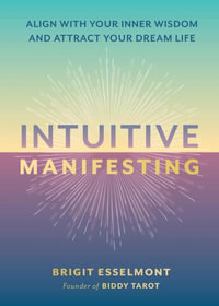 Intuitive Manifesting : Align with Your Inner Wisdom and Attract Your Dream Life - Brigit Esselmont