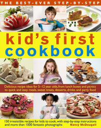The Best-Ever Step-by-Step Kid's First Cookbook : Delicious Recipe Ideas For 5-12 Year Olds From Lunch Boxes And Picnics To Quick And Easy Meals, Sweet Treats, Desserts, Drinks And Party Food - Nancy McDougall