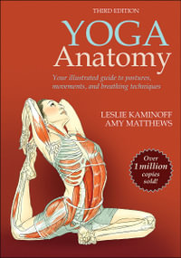 Yoga Anatomy: 3rd Edition : Your Illustrated Guide to Postures, Movements, and Breathing Techniques - Leslie Kaminoff