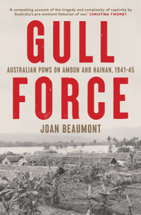 Gull Force : Australian POWs on Ambon and Hainan, 1941-45 - Joan Beaumont