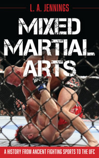 Mixed Martial Arts : A History from Ancient Fighting Sports to the UFC - L.A. Jennings